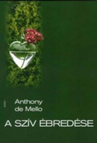 Anthony De Mello: A szív ébredése - Elméldekések rövid történetek alapján -  (Könyv)
