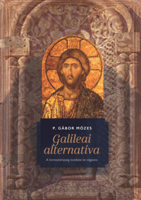 P. Gábor Mózes: Galileai alternatíva - A kereszténység kezdete és végzete -  (Könyv)