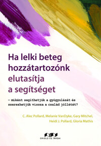 Ha lelki beteg hozzátartozónk elutasítja a segítséget - Miként segíthetjük a gyógyulását és szerezhetjük vissza a család jóllétét? -  (Könyv)