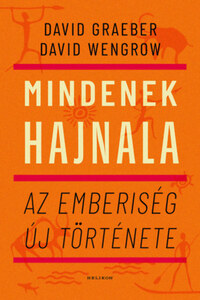David Graeber, David Wengrow: Mindenek hajnala - Az emberiség új története -  (Könyv)