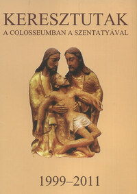 Keresztutak a Colosseumban a Szentatyával - 1999-2011 -  (Könyv)