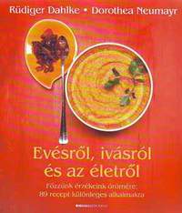 Ruediger Dahlke, Dorothea Neumayr: Evésről, ivásról és az életről - Főzzünk érzékeink örömére: 89 recept különleges alkalmakra -  (Könyv)