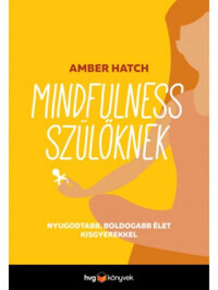 Amber Hatch: Mindfulness szülőknek - Nyugodtabb, boldogabb élet kisgyerekkel -  (Könyv)