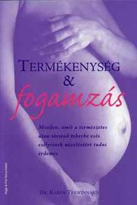 Dr. Karen Trewinnard: Termékenység & fogamzás - Minden, amit a természetes úton történő teherbe esés esélyeinek növeléséért tudni érdemes -  (Könyv)