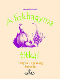 Bernard Montelh: A fokhagyma titkai -  (Könyv)