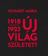 Schmidt Mária: Új világ született 1918-1923 -  (Könyv)