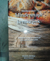 Munkácsi Imre: Mindennapi kenyerünk - Történetek a magyar kenyérről és a szakma mestereiről -  (Könyv)