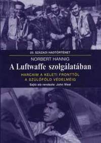 Norbert Hannig: A Luftwaffe szolgálatában - Harcaim a keleti fronttól a szülőföld védelméig -  (Könyv)
