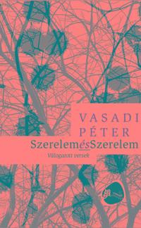 Vasadi Péter: Szerelem és Szerelem: Válogatott versek -  (Könyv)