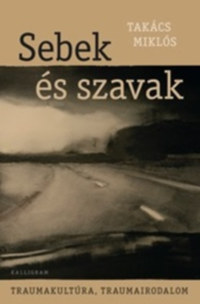 Takács Miklós: Sebek és szavak - Traumakultúra, traumairodalom -  (Könyv)