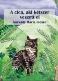 Sarkady Mária: A cica, aki kétszer veszett el - mesék -  (Könyv)