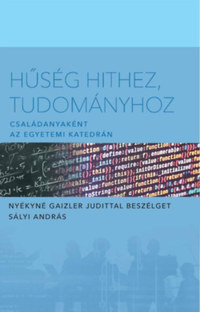 Hűség hithez tudományhoz - Családanyaként az egyetemi katedrán - Nyékyné Gaizler Judittal beszélget Sályi Andár -  (Könyv)