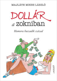 Majláth Mikes László: Dollár a zokniban - Humoros huszadik század -  (Könyv)