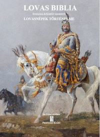Dr. Ivanics György: Lovas Biblia - Eurázsiai és Kárpát-medencei lovasnépek történelme -  (Könyv)