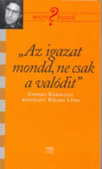 Kölnei Lívia: "Az igazat mondd, ne csak a valódit" - Eperjes Károllyal beszélget Kölnei Éva -  (Könyv)
