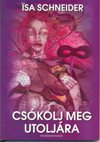 Isa Schneider: Csókolj meg utoljára -  (Könyv)