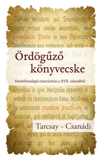 Tarcsay Tibor, Csanádi Viktor: Ördögűző könyvecske - Hiedelemalapú exorcizmus a XVII. századból -  (Könyv)