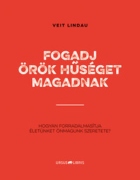 Veit Lindau: Fogadj örök hűséget magadnak - Hogyan forradalmasítja életünket önmagunk szeretete? -  (Könyv)