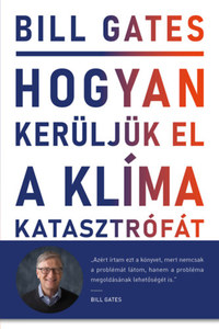 Bill Gates: Hogyan kerüljük el a klímakatasztrófát? - Lehetőségeink a megoldást jelentő áttöréshez -  (Könyv)