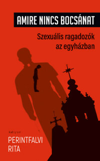 Perintfalvi Rita: Amire nincs bocsánat - Szexuális ragadozók az egyházban -  (Könyv)