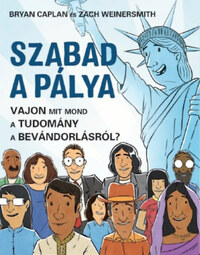 Bryan Caplan, Zach Weinersmith: Szabad a pálya - Vajon mit mond a tudomány a bevándorlásról? -  (Könyv)