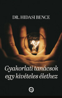 Dr. Hidasi Bence: Gyakorlati tanácsok egy kivételes élethez -  (Könyv)