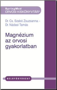 Dr. Cs. Szabó Zsuzsanna, Dr. Nádasi Tamás: Magnézium az orvosi gyakorlatban -  (Könyv)