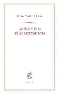 Hamvas Béla: Az ősök útja és az istenek útja -  (Könyv)
