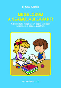 B. Gaál Katalin: Megelőzöm a számolási zavart! - A diszkalkulia megelőzését segítő tanácsok szülőknek és pedagógusoknak -  (Könyv)