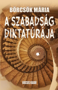 Börcsök Mária: A szabadság diktatúrája -  (Könyv)