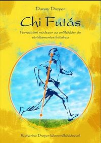 Katherine Dreyer, Danny Dreyer: ChiFutás - Forradalmi módszer az erőlködés- és sérülésmentes futáshoz -  (Könyv)
