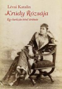 Lévai Katalin: Krúdy rózsája - Egy kurtizán írónő története -  (Könyv)