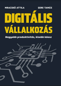 Mracskó Attila, Gere Tamás: Digitális vállalkozás - Nagyobb produktivitás, kisebb káosz -  (Könyv)