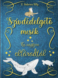 B. Habarics Kitty: Szívdédelgető mesék - Ha nagyon elfáradtál -  (Könyv)