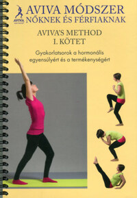 Aviva's method I. kötet - Aviva módszer nőknek és férfiaknak - Gyakorlatsorok a hormonális egyensúlyért és a termékenységért -  (Könyv)
