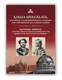 A  haza szolgálata, az egyházak, az alkotmányosság és a szabadság a két gróf Andrássy Gyula pályafutásában -  (Könyv)