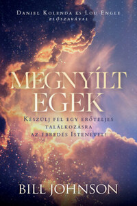Bill Johnson: Megnyílt egek - Készülj fel egy erőteljes találkozásra az ébredés Istenével! -  (Könyv)