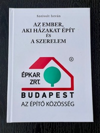 Szeivolt István: AZ EMBER, AKI HÁZAKAT ÉPÍT ÉS A SZERELEM -  (Könyv)