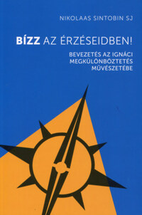 Sintobinsj Nikolaas: Bízz az érzéseidben! - Bevezetés az Ignáci megkülömböztetés művészetébe -  (Könyv)
