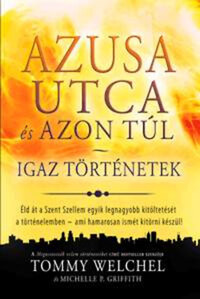 Tommy Welchel, Michelle P. Griffith: Azusa utca és azon túl - Igaz történetek - Éld át a Szent Szellem egyik legnagyobb kitöltetését a történelemben - ami hamarosan ismét kitörni készül! -  (Könyv)