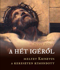 A hét igéről, melyet Krisztus a kereszten kimondott -  (Könyv)