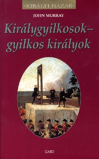 John Murray: Királygyilkosok - gyilkos királyok -  (Könyv)