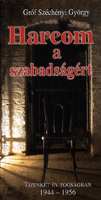 Gróf Széchenyi György: Harcom a szabadságért - tizenkét év fogságában 1944-1956 - Tizenkét év fogságban 1944-1956 -  (Könyv)
