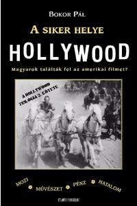 Bokor Pál: A siker helye Hollywood - Magyarok találták fel az amerikai filmet? -  (Könyv)