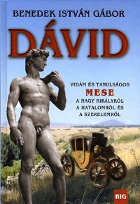 Benedek István Gábor: Dávid - Vidám és tanulságos mese a nagy királyról, a hatalomról és a szerelemről (Könyv)