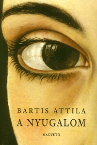 Bartis Attila: A nyugalom -  (Könyv)