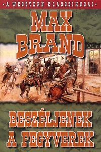 Max Brand: Beszéljenek a fegyverek - A western klasszikusai -  (Könyv)
