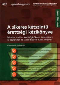A sikeres kétszintű érettségi kézikönyve - Minden, amit az érettségizőknek, tanáraiknak és szüleiknek az új rendszerről tudni érdemes (Könyv)