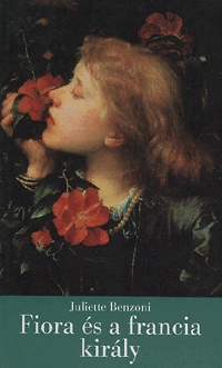 Juliette Benzoni: Fiora és a francia király - A firenzei lány IV. - A firenzei lány IV. -  (Könyv)