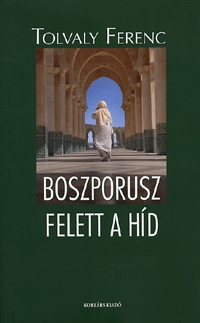 Tolvaly Ferenc: Boszporusz felett a híd -  (Könyv)